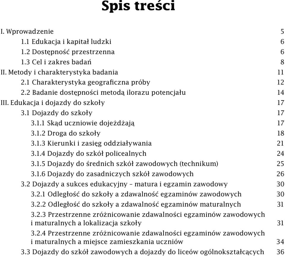 1.3 Kierunki i zasięg oddziaływania 21 3.1.4 Dojazdy do szkół policealnych 24 3.1.5 Dojazdy do średnich szkół zawodowych (technikum) 25 3.1.6 Dojazdy do zasadniczych szkół zawodowych 26 3.