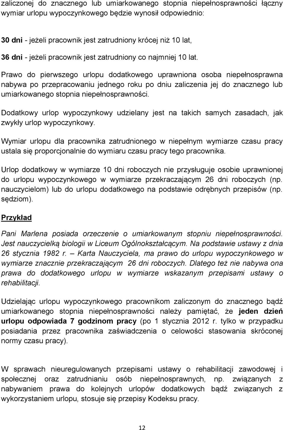 Prawo do pierwszego urlopu dodatkowego uprawniona osoba niepełnosprawna nabywa po przepracowaniu jednego roku po dniu zaliczenia jej do znacznego lub umiarkowanego stopnia niepełnosprawności.