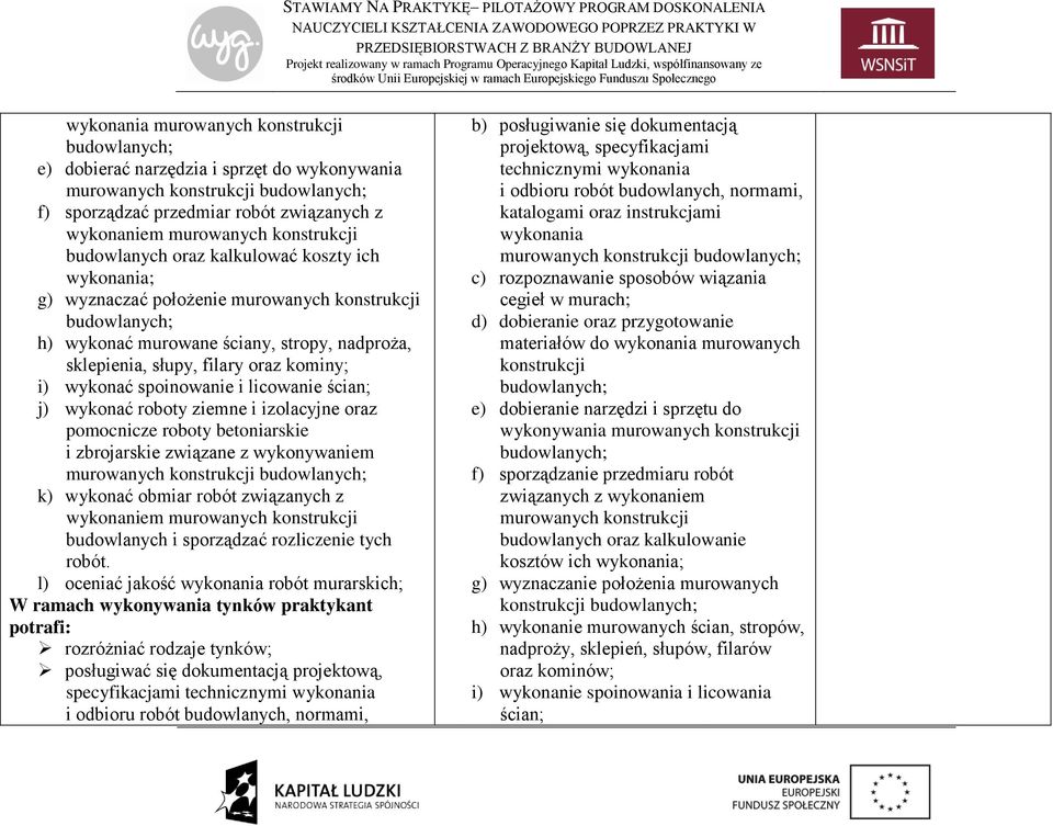 ścian; j) wykonać roboty ziemne i izolacyjne oraz pomocnicze roboty betoniarskie i zbrojarskie związane z wykonywaniem murowanych konstrukcji k) wykonać obmiar robót związanych z wykonaniem