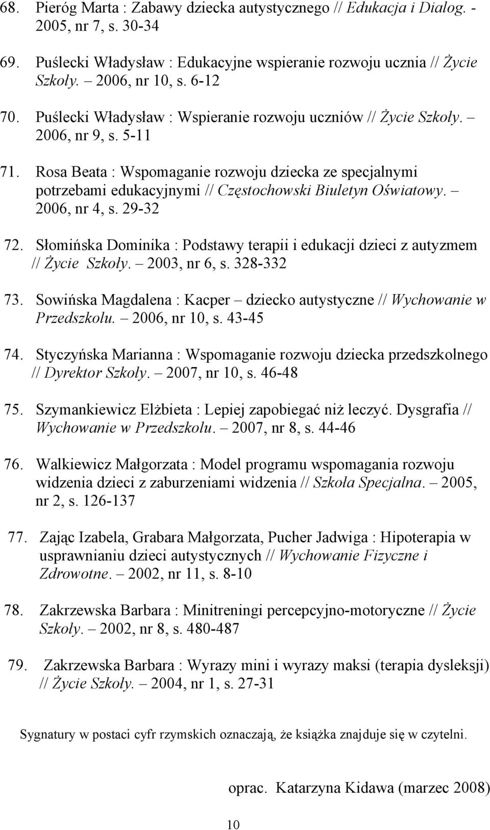 Rosa Beata : Wspomaganie rozwoju dziecka ze specjalnymi potrzebami edukacyjnymi // Częstochowski Biuletyn Oświatowy. 2006, nr 4, s. 29-32 72.