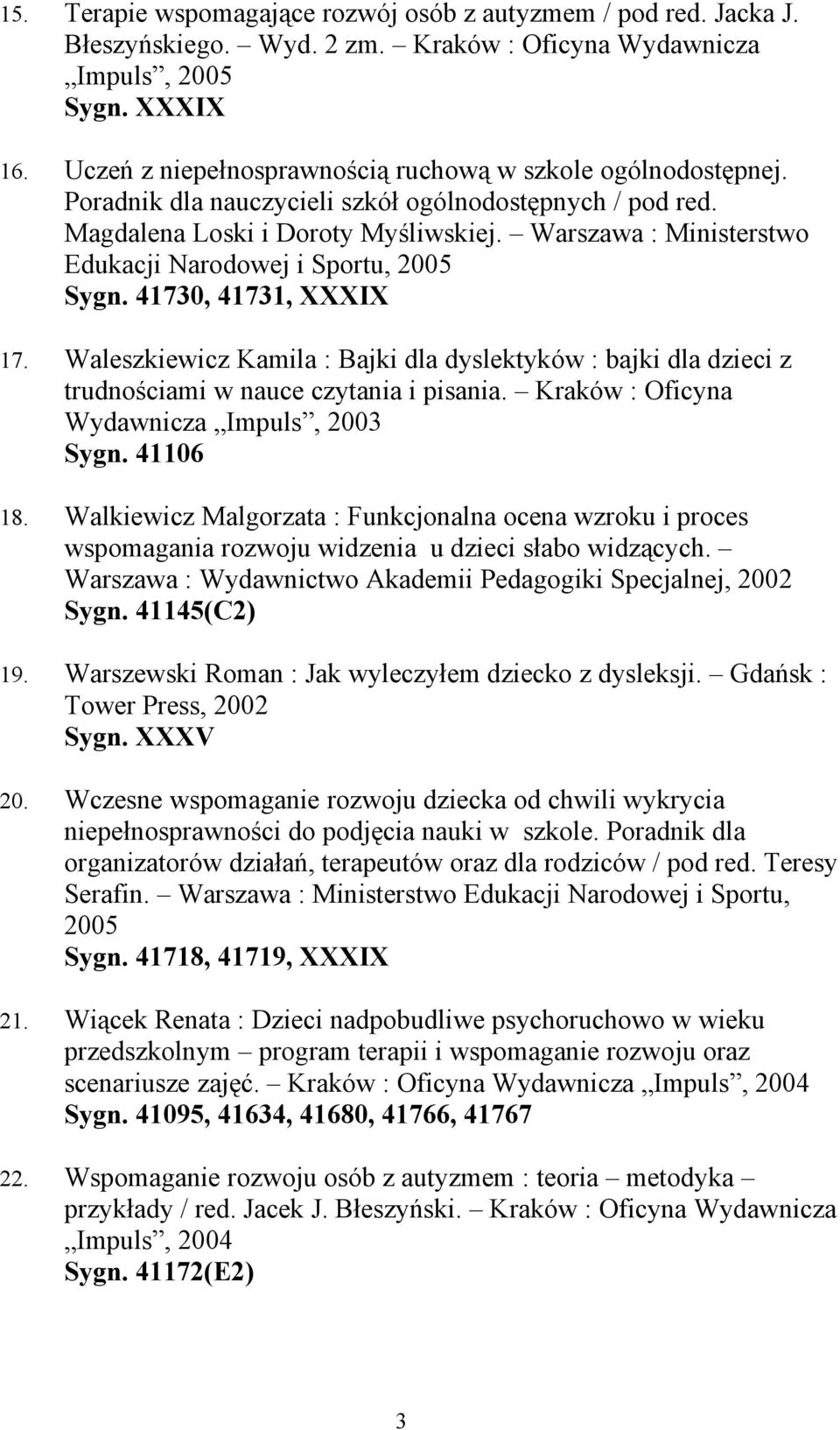 Waleszkiewicz Kamila : Bajki dla dyslektyków : bajki dla dzieci z trudnościami w nauce czytania i pisania. Kraków : Oficyna Wydawnicza Impuls, 2003 Sygn. 41106 18.