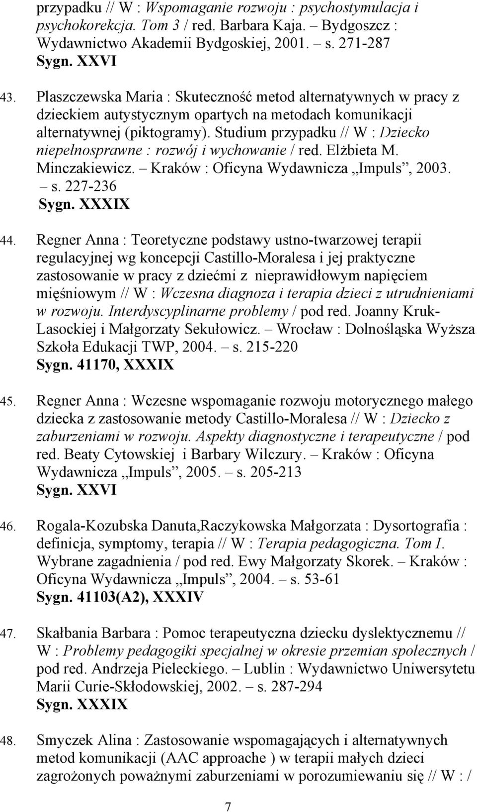 Studium przypadku // W : Dziecko niepełnosprawne : rozwój i wychowanie / red. Elżbieta M. Minczakiewicz. Kraków : Oficyna Wydawnicza Impuls, 2003. s. 227-236 44.