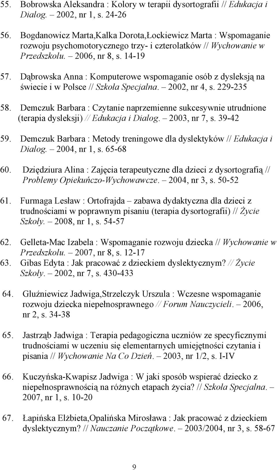 Dąbrowska Anna : Komputerowe wspomaganie osób z dysleksją na świecie i w Polsce // Szkoła Specjalna. 2002, nr 4, s. 229-235 58.