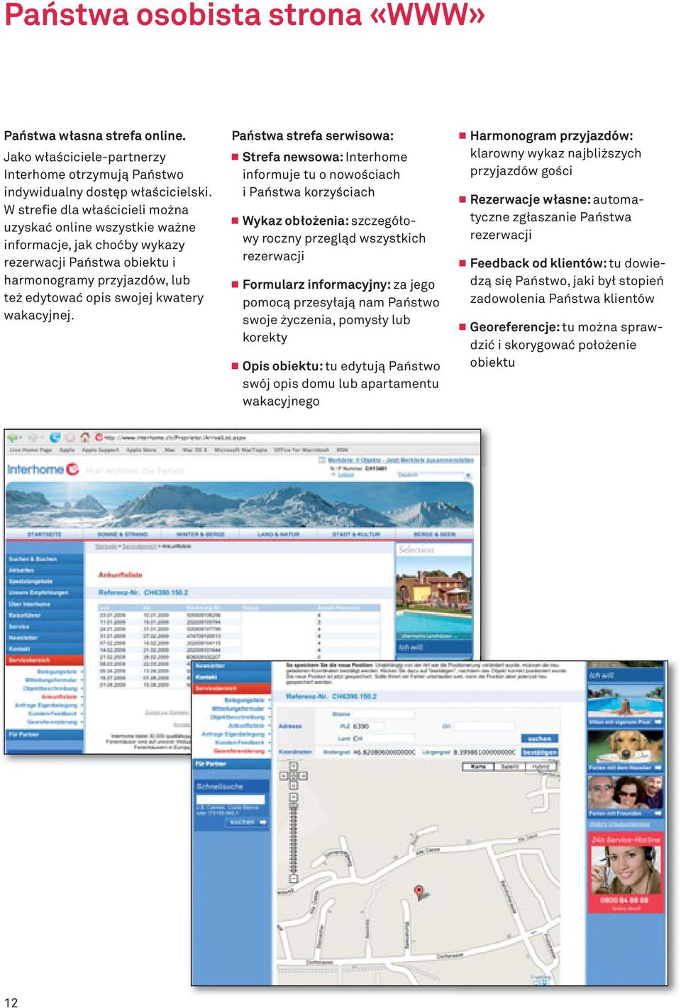 Państwa strefa serwisowa: Strefa newsowa: Interhome informuje tu o nowościach i Państwa korzyściach Wykaz obłożenia: szczegółowy roczny przegląd wszystkich rezerwacji Formularz informacyjny: za jego