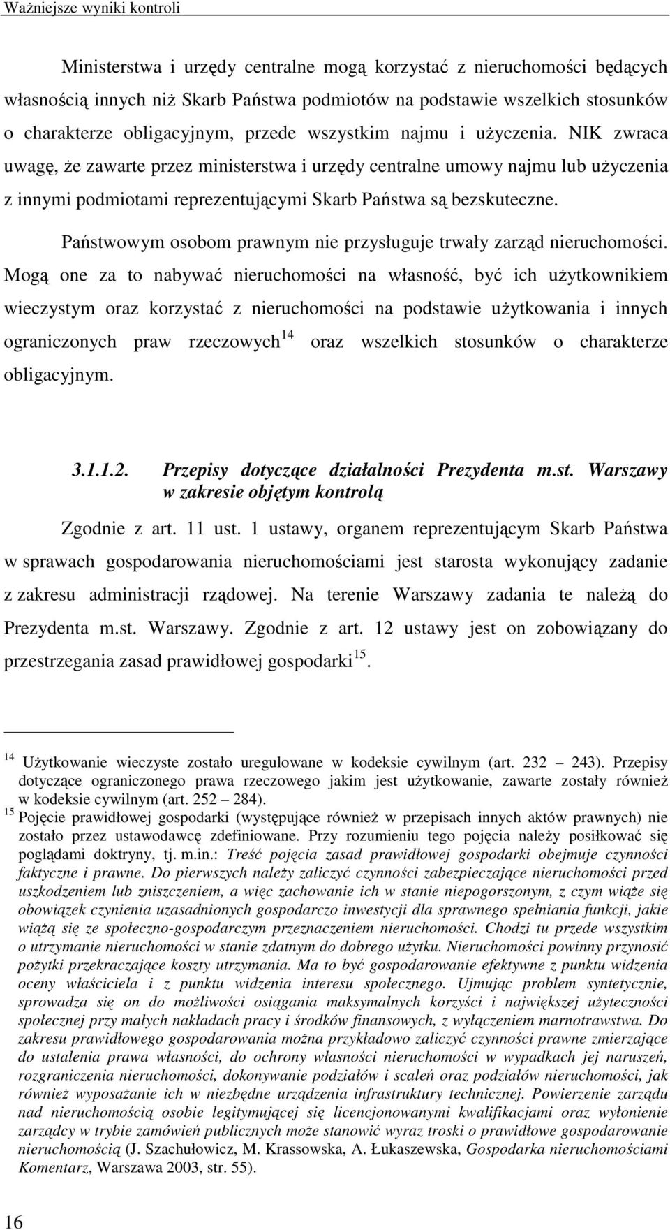 NIK zwraca uwagę, Ŝe zawarte przez ministerstwa i urzędy centralne umowy najmu lub uŝyczenia z innymi podmiotami reprezentującymi Skarb Państwa są bezskuteczne.