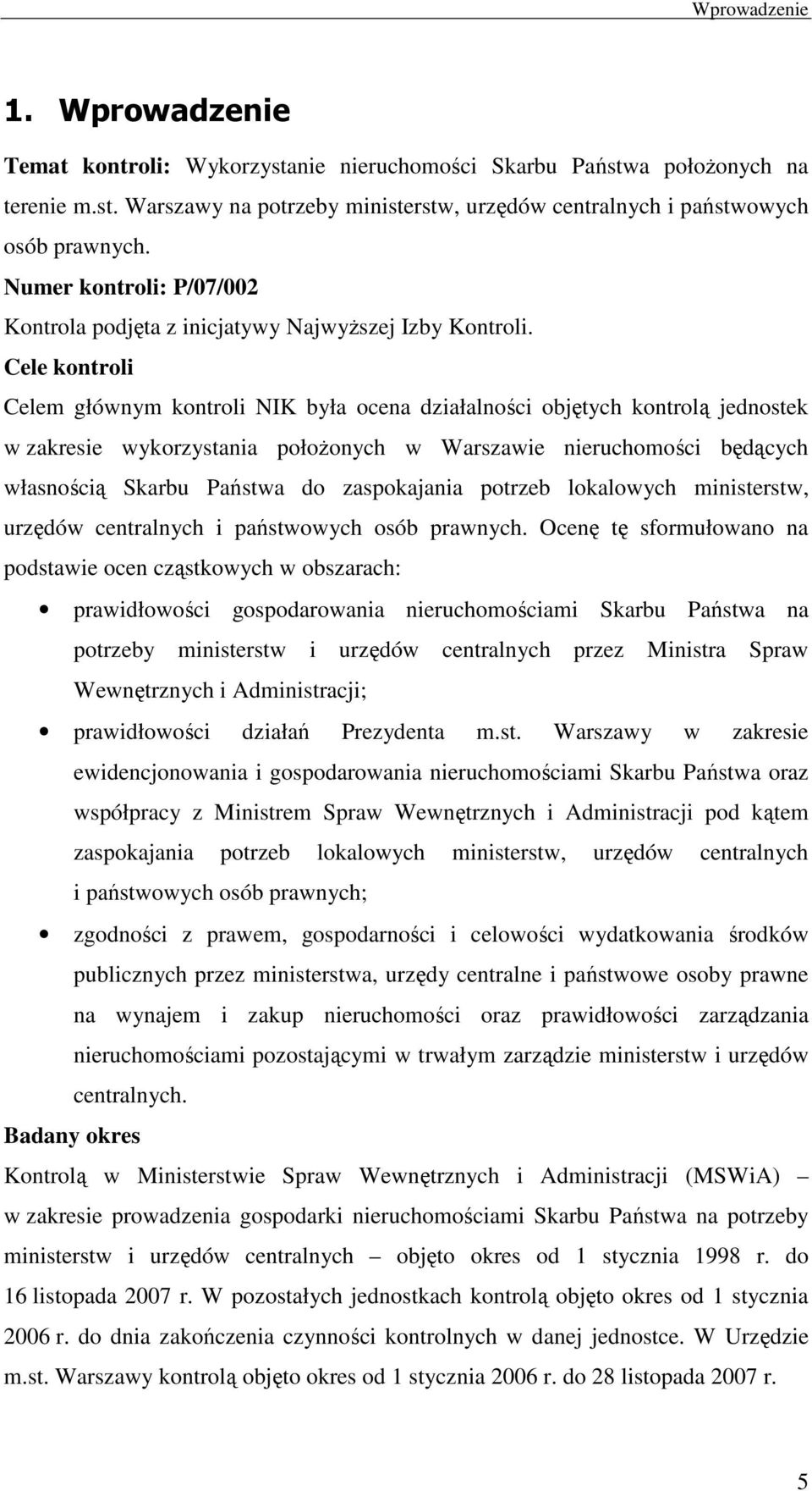 Cele kontroli Celem głównym kontroli NIK była ocena działalności objętych kontrolą jednostek w zakresie wykorzystania połoŝonych w Warszawie nieruchomości będących własnością Skarbu Państwa do