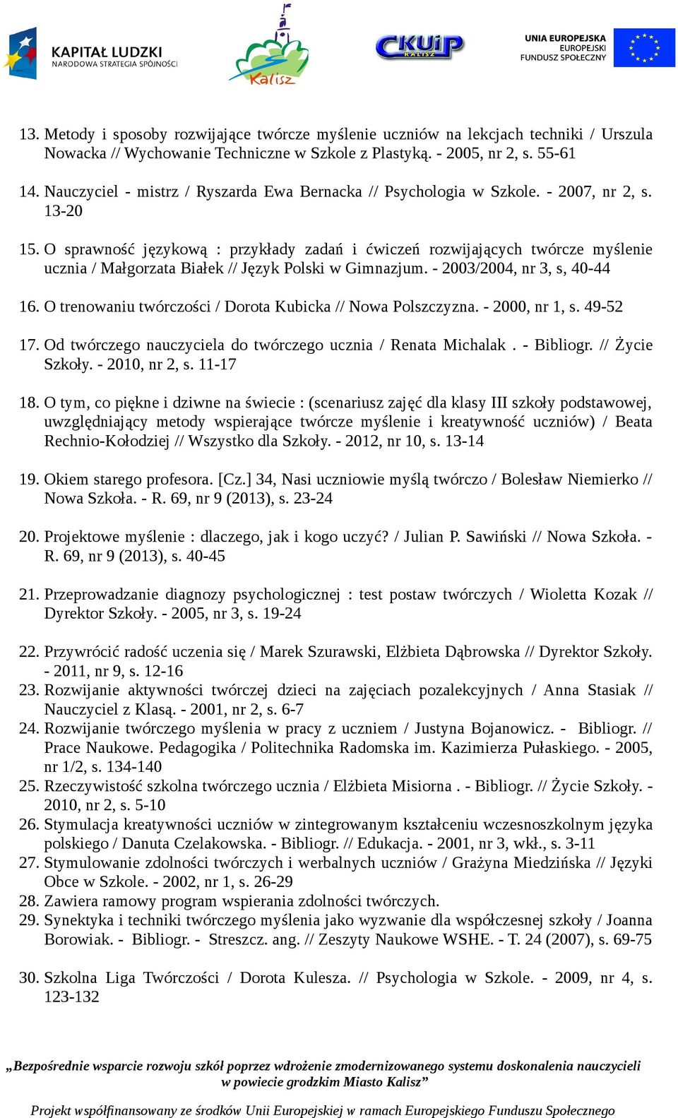 O sprawność językową : przykłady zadań i ćwiczeń rozwijających twórcze myślenie ucznia / Małgorzata Białek // Język Polski w Gimnazjum. - 2003/2004, nr 3, s, 40-44 16.