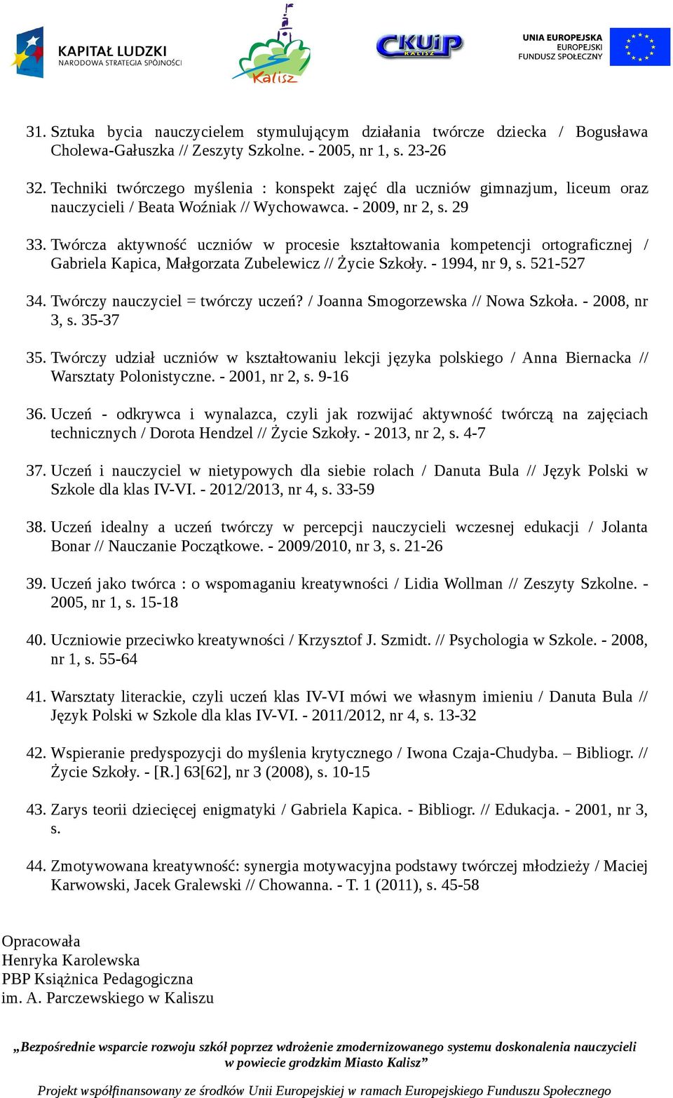 Twórcza aktywność uczniów w procesie kształtowania kompetencji ortograficznej / Gabriela Kapica, Małgorzata Zubelewicz // Życie Szkoły. - 1994, nr 9, s. 521-527 34. Twórczy nauczyciel = twórczy uczeń?