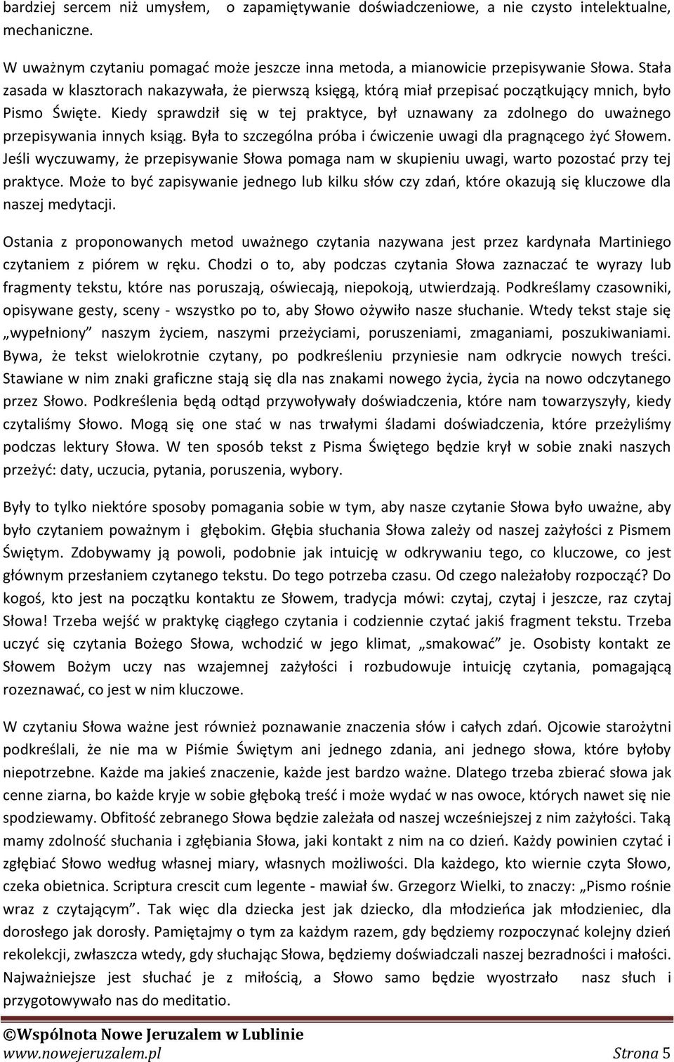 Kiedy sprawdził się w tej praktyce, był uznawany za zdolnego do uważnego przepisywania innych ksiąg. Była to szczególna próba i ćwiczenie uwagi dla pragnącego żyć Słowem.