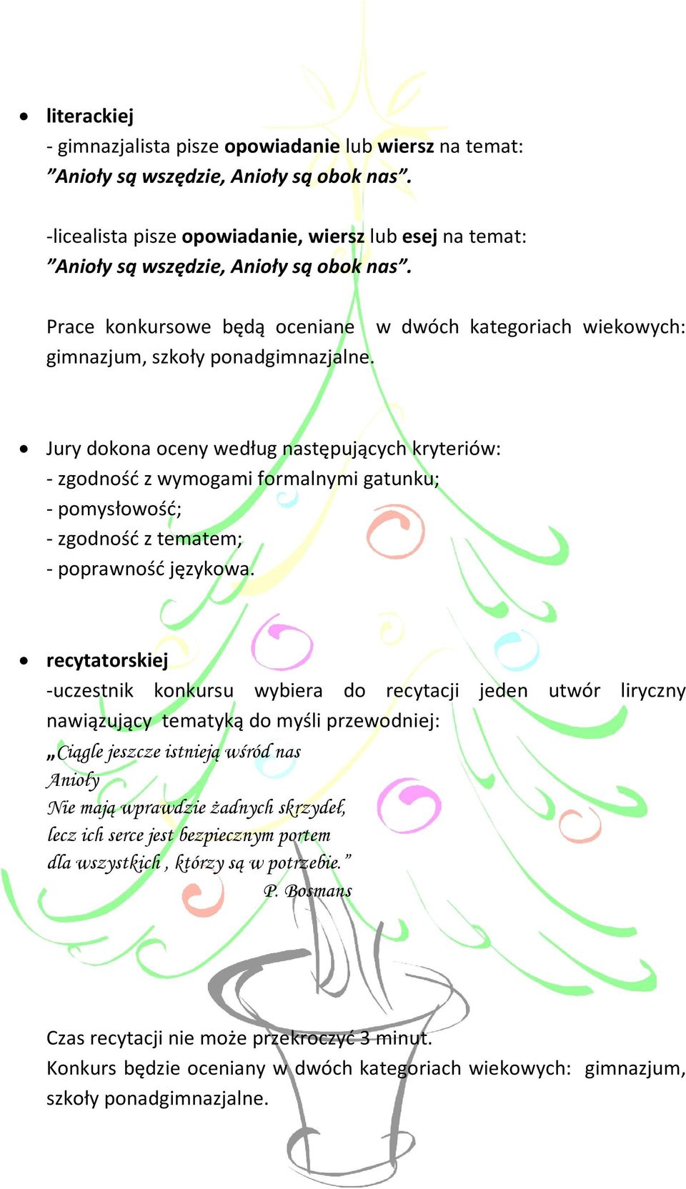 Jury dokona oceny według następujących kryteriów: - zgodność z wymogami formalnymi gatunku; - pomysłowość; - zgodność z tematem; - poprawność językowa.