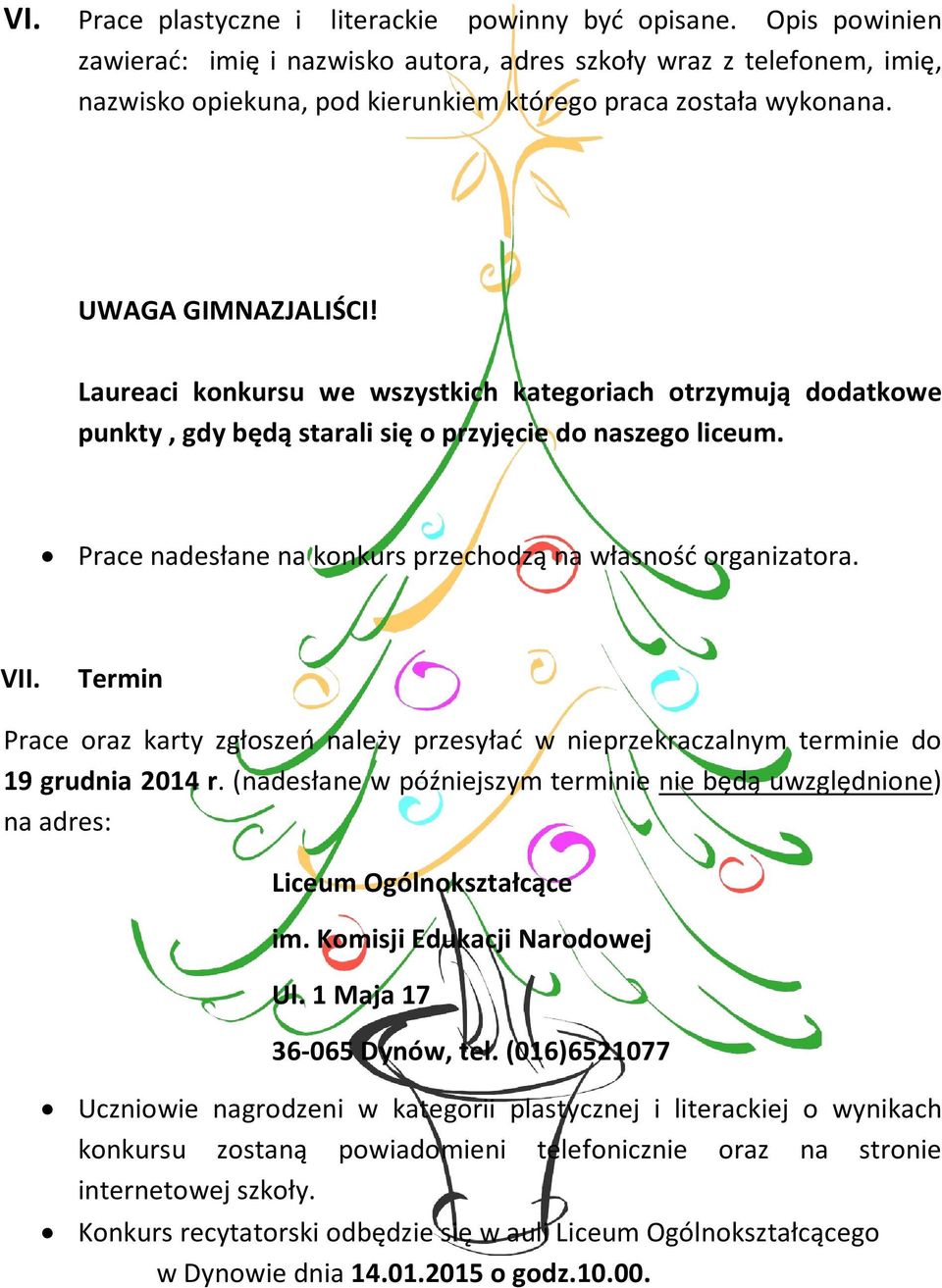 Laureaci konkursu we wszystkich kategoriach otrzymują dodatkowe punkty, gdy będą starali się o przyjęcie do naszego liceum. Prace nadesłane na konkurs przechodzą na własność organizatora. VII.