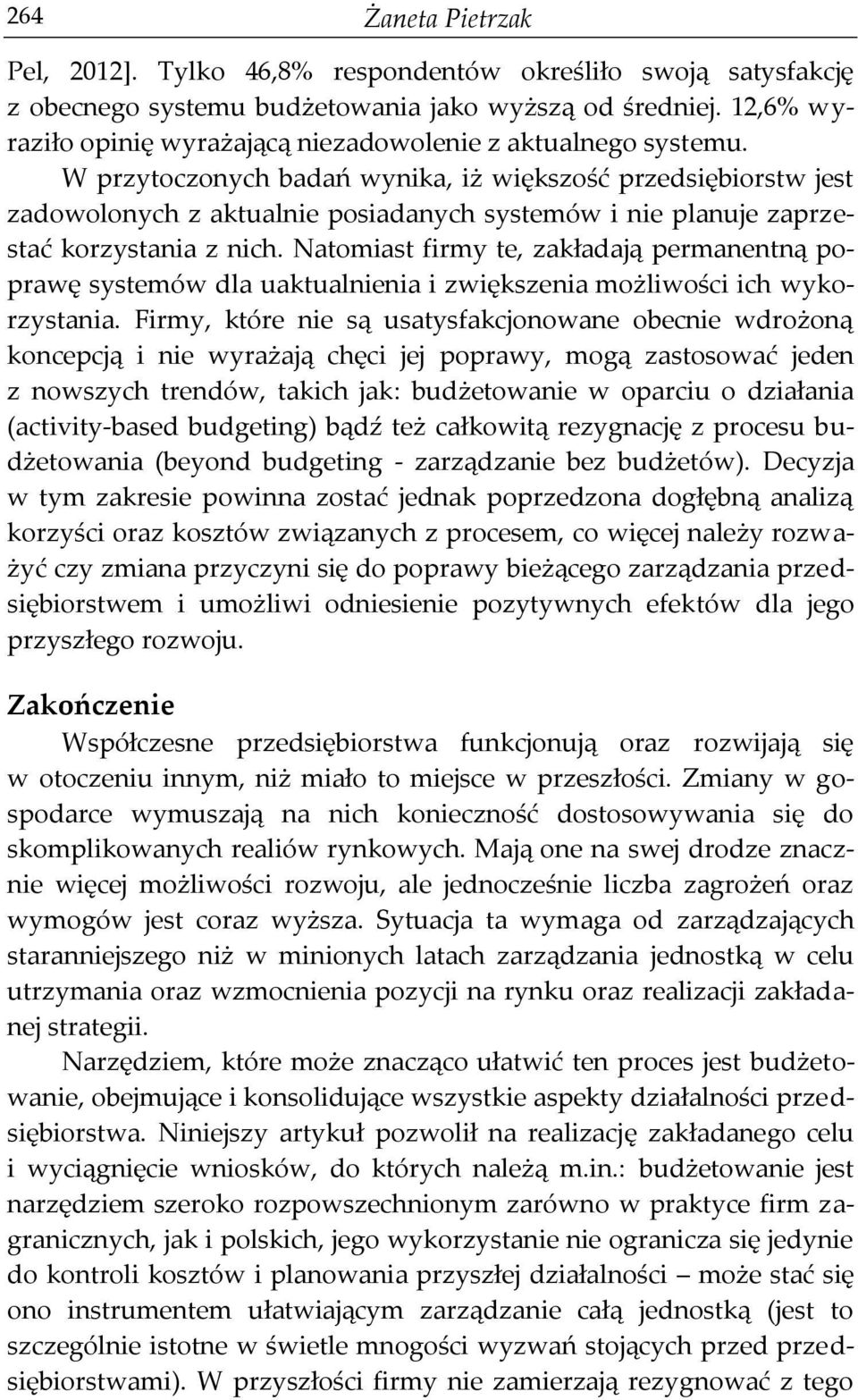 W przytoczonych badań wynika, iż większość przedsiębiorstw jest zadowolonych z aktualnie posiadanych systemów i nie planuje zaprzestać korzystania z nich.