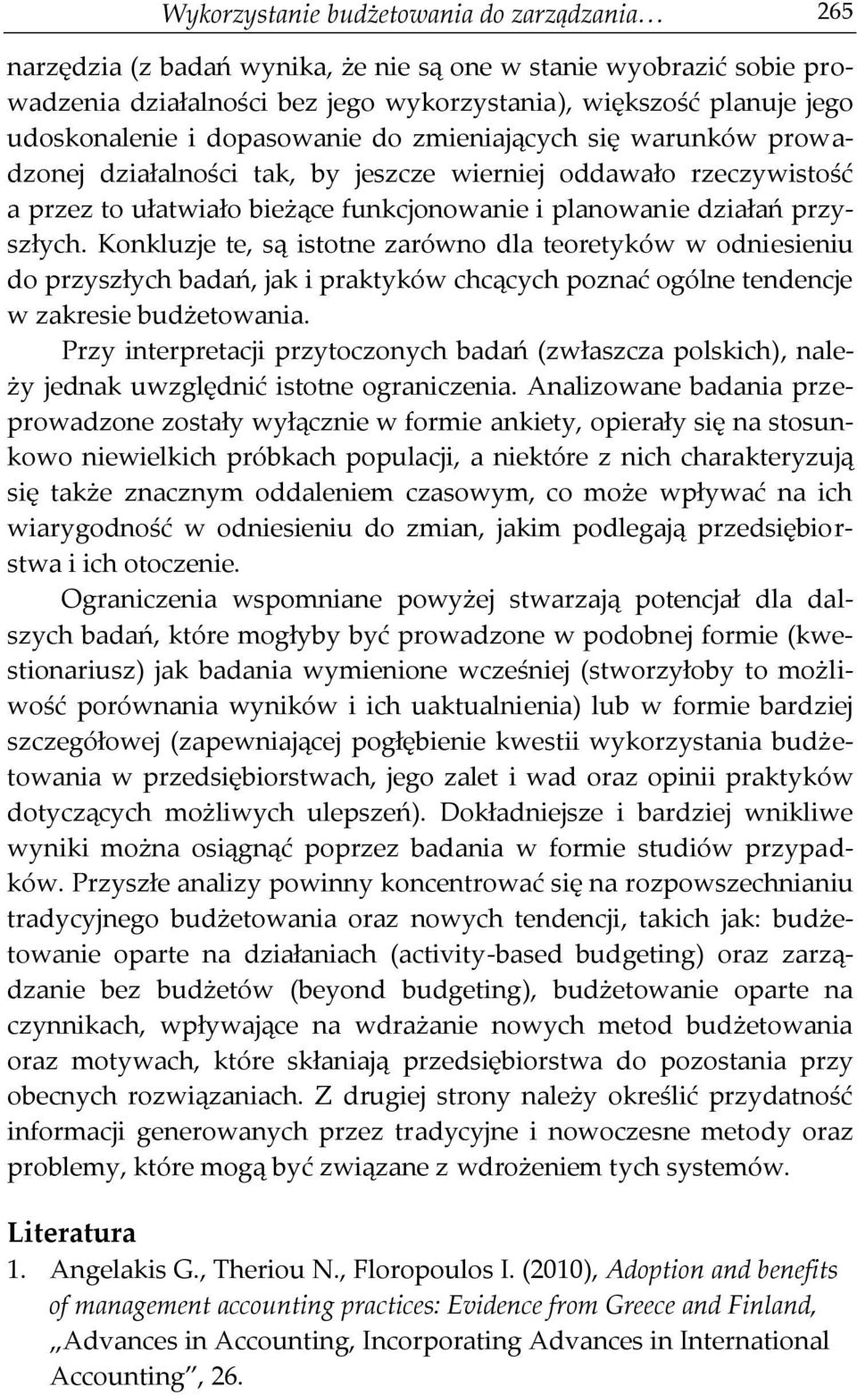 Konkluzje te, są istotne zarówno dla teoretyków w odniesieniu do przyszłych badań, jak i praktyków chcących poznać ogólne tendencje w zakresie budżetowania.