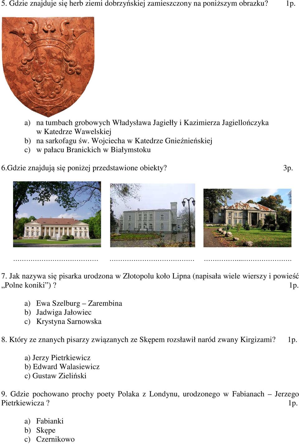 Jak nazywa się pisarka urodzona w Złotopolu koło Lipna (napisała wiele wierszy i powieść Polne koniki )? 1p. a) Ewa Szelburg Zarembina b) Jadwiga Jałowiec c) Krystyna Sarnowska 8.