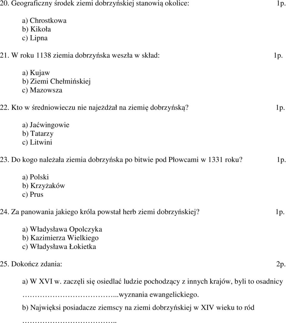 Do kogo należała ziemia dobrzyńska po bitwie pod Płowcami w 1331 roku? 1p. a) Polski b) Krzyżaków c) Prus 24. Za panowania jakiego króla powstał herb ziemi dobrzyńskiej? 1p. a) Władysława Opolczyka b) Kazimierza Wielkiego c) Władysława Łokietka 25.