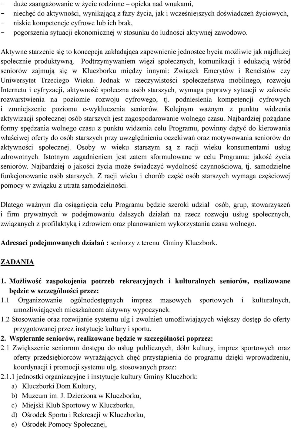 Podtrzymywaniem więzi społecznych, komunikacji i edukacją wśród seniorów zajmują się w Kluczborku między innymi: Związek Emerytów i Rencistów czy Uniwersytet Trzeciego Wieku.