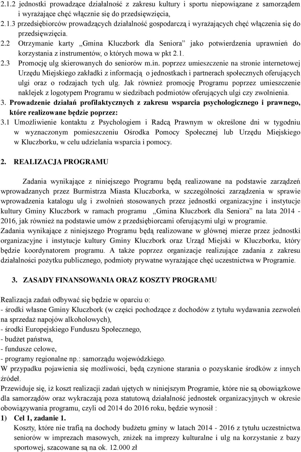 Jak również promocję Programu poprzez umieszczenie naklejek z logotypem Programu w siedzibach podmiotów oferujących ulgi czy zwolnienia. 3.