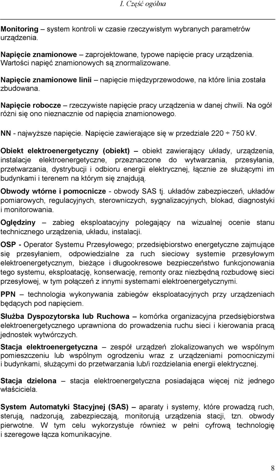 Napięcie robocze rzeczywiste napięcie pracy urządzenia w danej chwili. Na ogół różni się ono nieznacznie od napięcia znamionowego. NN - najwyższe napięcie.