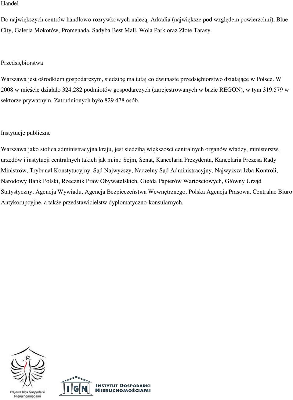 282 podmiotów gospodarczych (zarejestrowanych w bazie REGON), w tym 319.579 w sektorze prywatnym. Zatrudnionych było 829 478 osób.