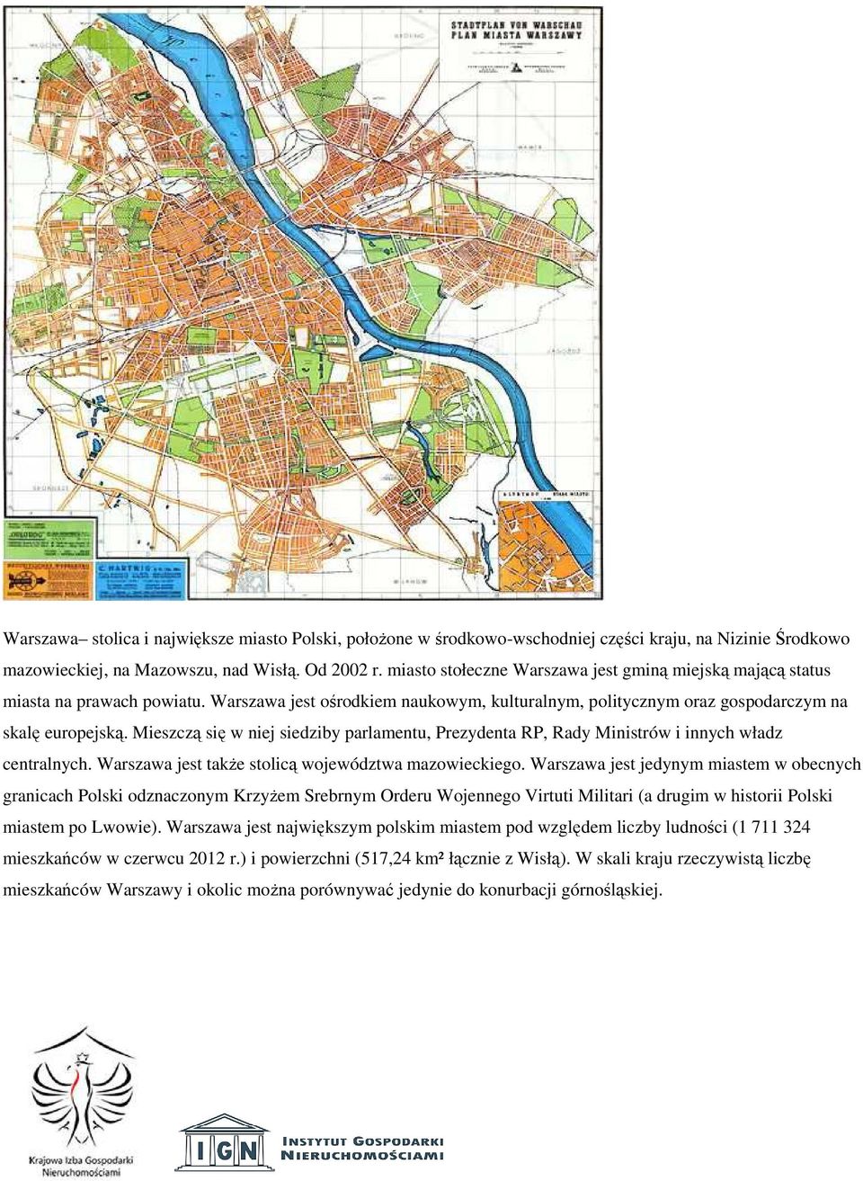 Mieszczą się w niej siedziby parlamentu, Prezydenta RP, Rady Ministrów i innych władz centralnych. Warszawa jest także stolicą województwa mazowieckiego.