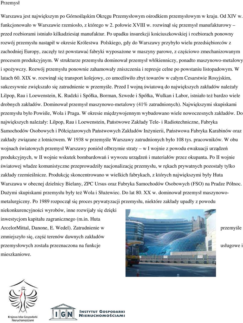 Po upadku insurekcji kościuszkowskiej i rozbiorach ponowny rozwój przemysłu nastąpił w okresie Królestwa Polskiego, gdy do Warszawy przybyło wielu przedsiębiorców z zachodniej Europy, zaczęły też