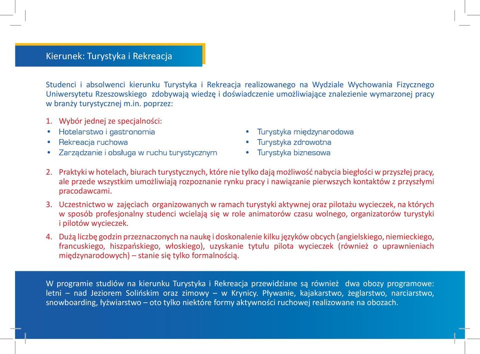 Wybór jednej ze specjalności: Hotelarstwo i gastronomia Rekreacja ruchowa Zarządzanie i obsługa w ruchu turystycznym Turystyka międzynarodowa Turystyka zdrowotna Turystyka biznesowa 2.