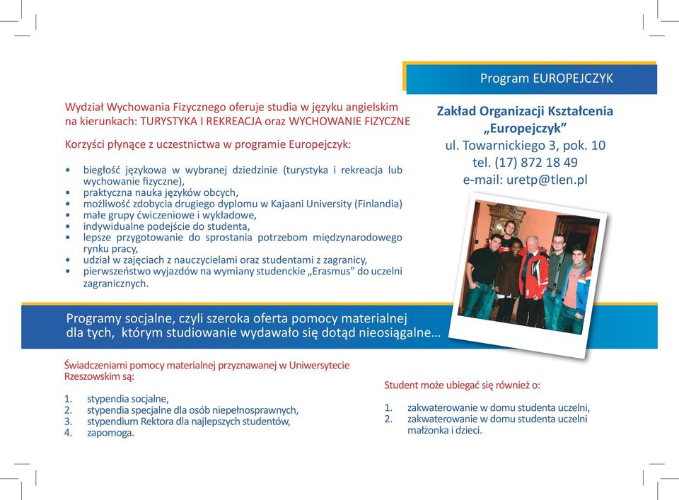 (Finlandia) małe grupy ćwiczeniowe i wykładowe, indywidualne podejście do studenta, lepsze przygotowanie do sprostania potrzebom międzynarodowego rynku pracy, udział w zajęciach z nauczycielami oraz