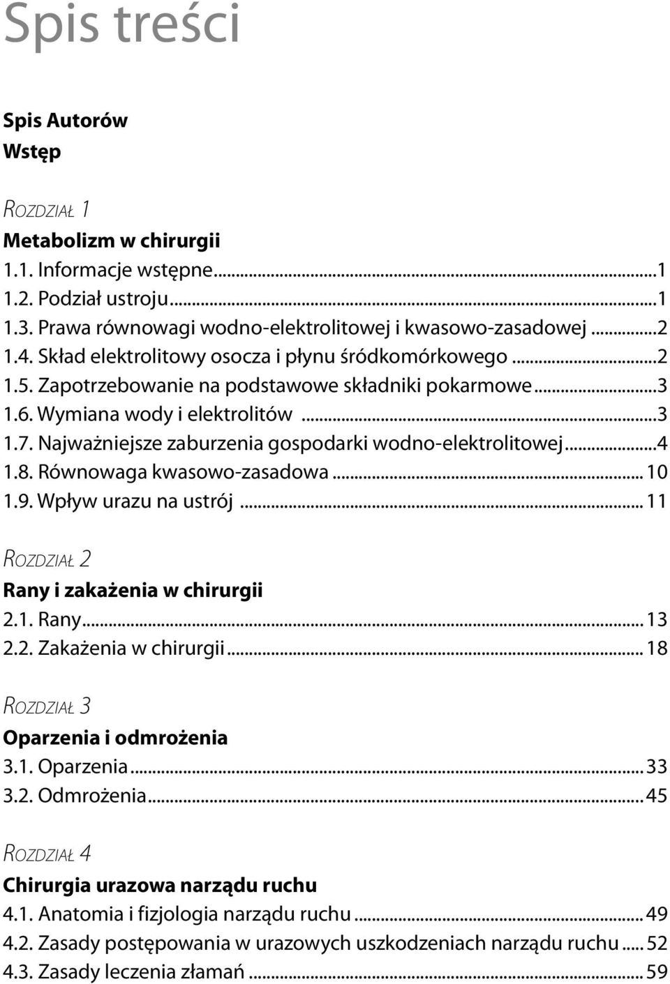 Najważniejsze zaburzenia gospodarki wodno-elektrolitowej...4 1.8. Równowaga kwasowo-zasadowa... 10 1.9. Wpływ urazu na ustrój... 11 ROZDZIAŁ 2 Rany i zakażenia w chirurgii 2.1. Rany... 13 2.2. Zakażenia w chirurgii.