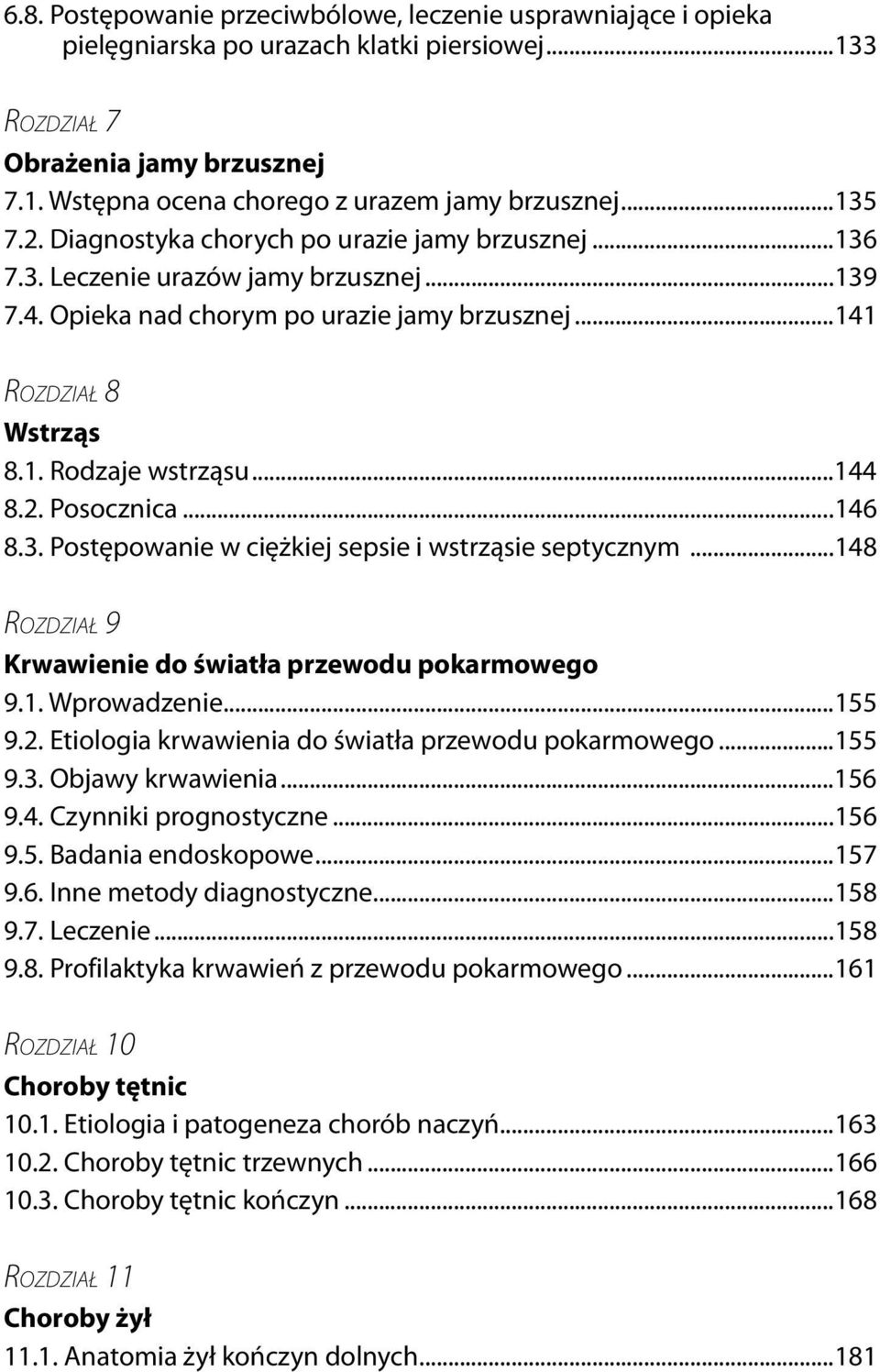 ..144 8.2. Posocznica...146 8.3. Postępowanie w ciężkiej sepsie i wstrząsie septycznym...148 ROZDZIAŁ 9 Krwawienie do światła przewodu pokarmowego 9.1. Wprowadzenie...155 9.2. Etiologia krwawienia do światła przewodu pokarmowego.