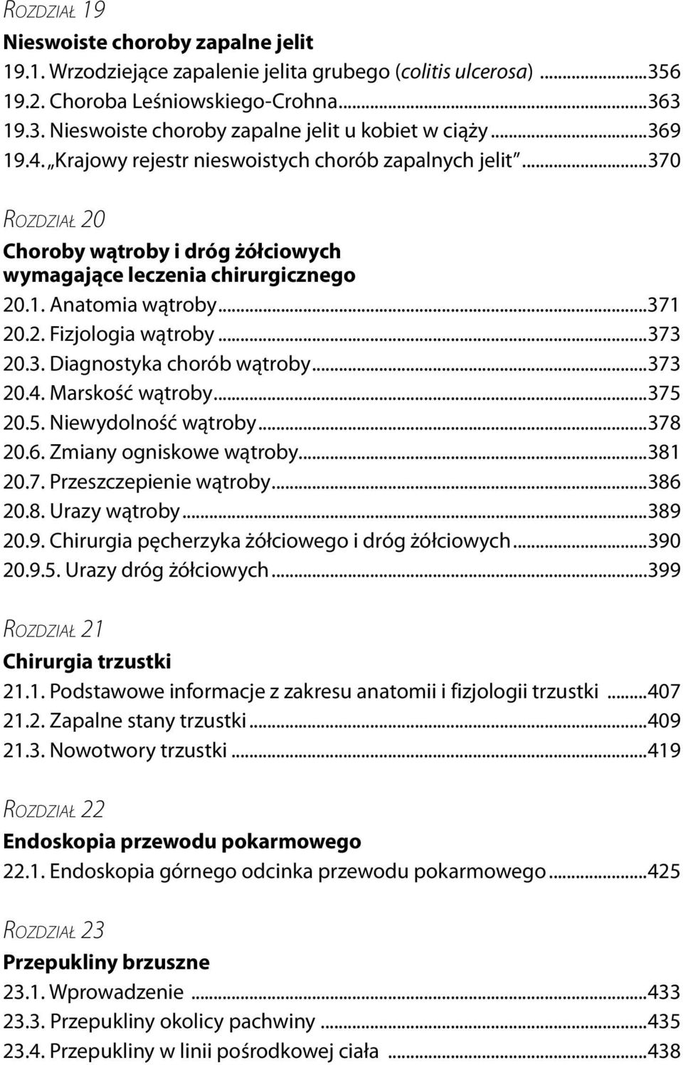 ..373 20.3. Diagnostyka chorób wątroby...373 20.4. Marskość wątroby...375 20.5. Niewydolność wątroby...378 20.6. Zmiany ogniskowe wątroby...381 20.7. Przeszczepienie wątroby...386 20.8. Urazy wątroby.