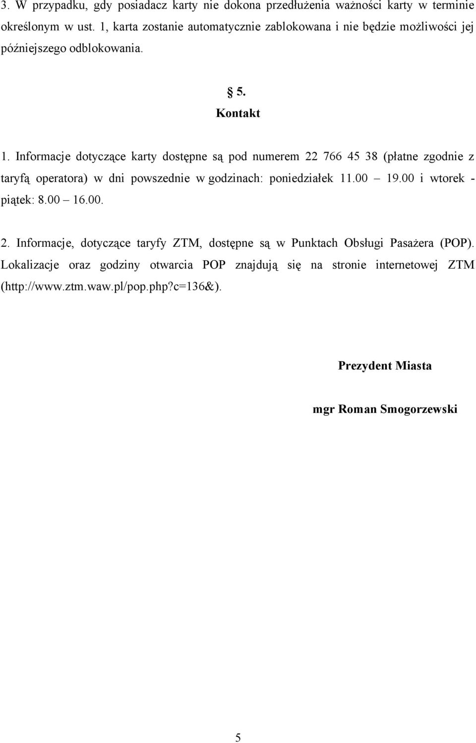 Informacje dotyczące karty dostępne są pod numerem 22 766 45 38 (płatne zgodnie z taryfą operatora) w dni powszednie w godzinach: poniedziałek 11.00 19.