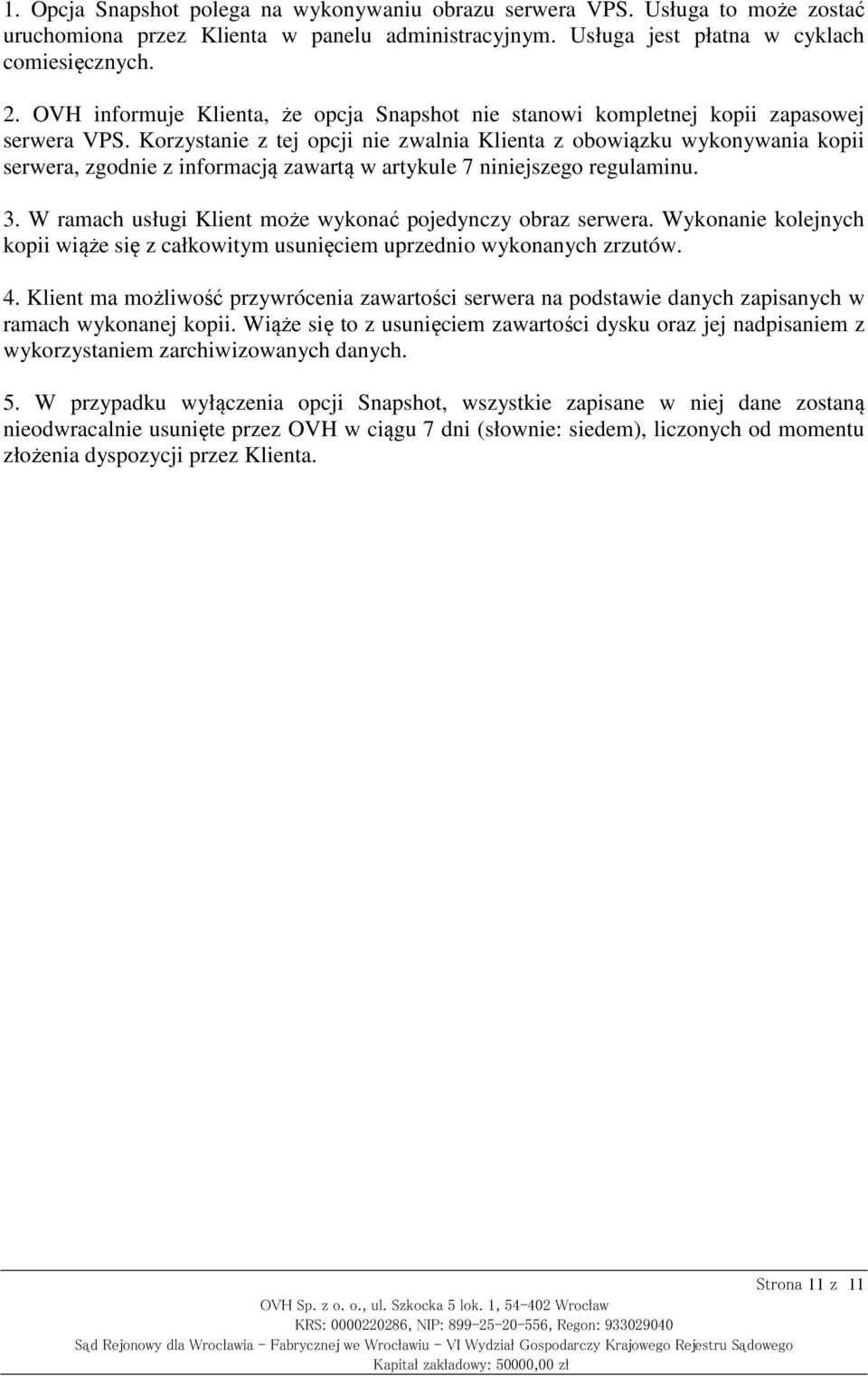 Korzystanie z tej opcji nie zwalnia Klienta z obowiązku wykonywania kopii serwera, zgodnie z informacją zawartą w artykule 7 niniejszego regulaminu. 3.