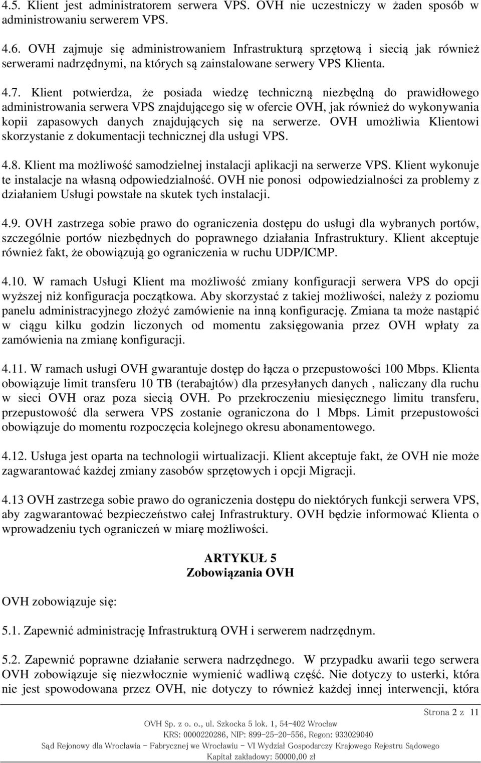 Klient potwierdza, że posiada wiedzę techniczną niezbędną do prawidłowego administrowania serwera VPS znajdującego się w ofercie OVH, jak również do wykonywania kopii zapasowych danych znajdujących