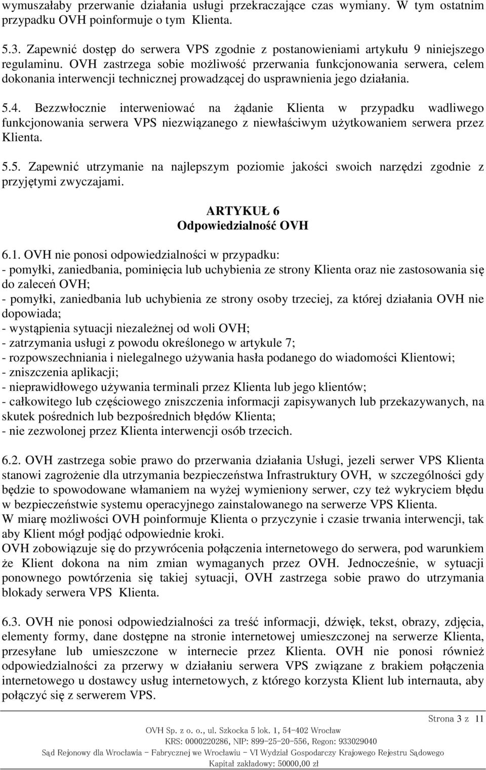 OVH zastrzega sobie możliwość przerwania funkcjonowania serwera, celem dokonania interwencji technicznej prowadzącej do usprawnienia jego działania. 5.4.