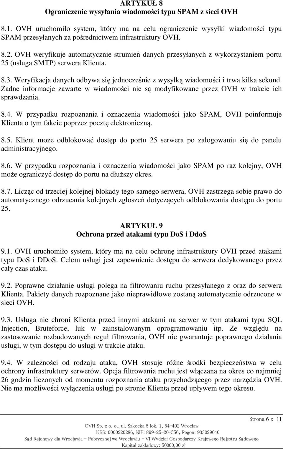 OVH weryfikuje automatycznie strumień danych przesyłanych z wykorzystaniem portu 25 (usługa SMTP) serwera Klienta. 8.3.