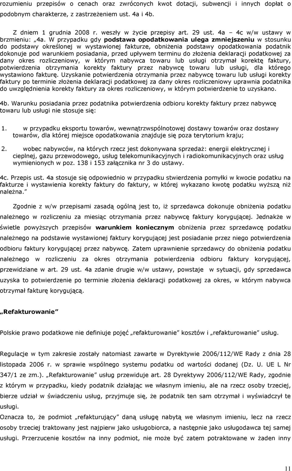 W przypadku gdy podstawa opodatkowania ulega zmniejszeniu w stosunku do podstawy określonej w wystawionej fakturze, obniżenia podstawy opodatkowania podatnik dokonuje pod warunkiem posiadania, przed