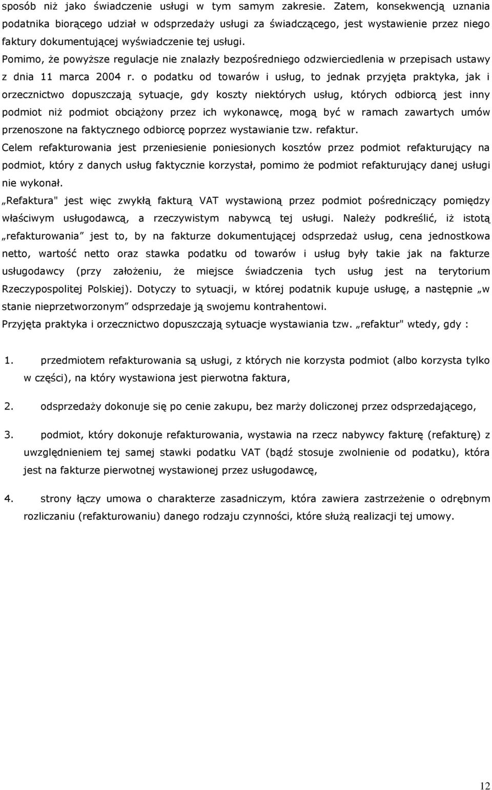 Pomimo, że powyższe regulacje nie znalazły bezpośredniego odzwierciedlenia w przepisach ustawy z dnia 11 marca 2004 r.