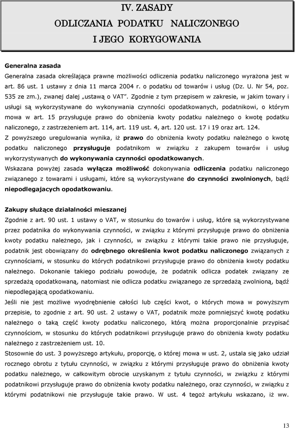 Zgodnie z tym przepisem w zakresie, w jakim towary i usługi są wykorzystywane do wykonywania czynności opodatkowanych, podatnikowi, o którym mowa w art.