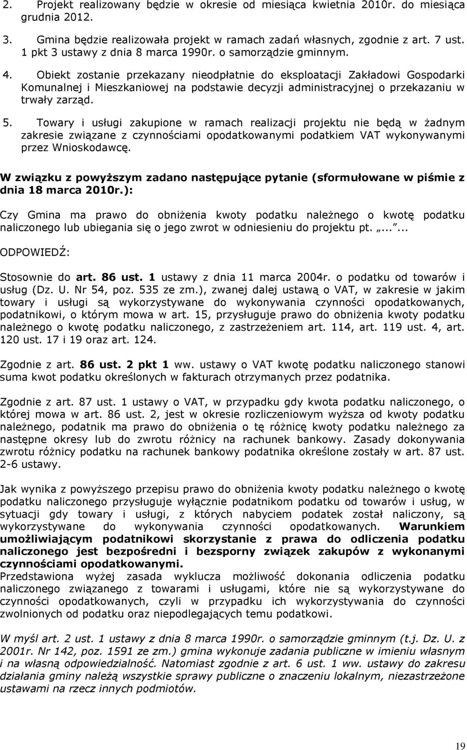 Obiekt zostanie przekazany nieodpłatnie do eksploatacji Zakładowi Gospodarki Komunalnej i Mieszkaniowej na podstawie decyzji administracyjnej o przekazaniu w trwały zarząd. 5.