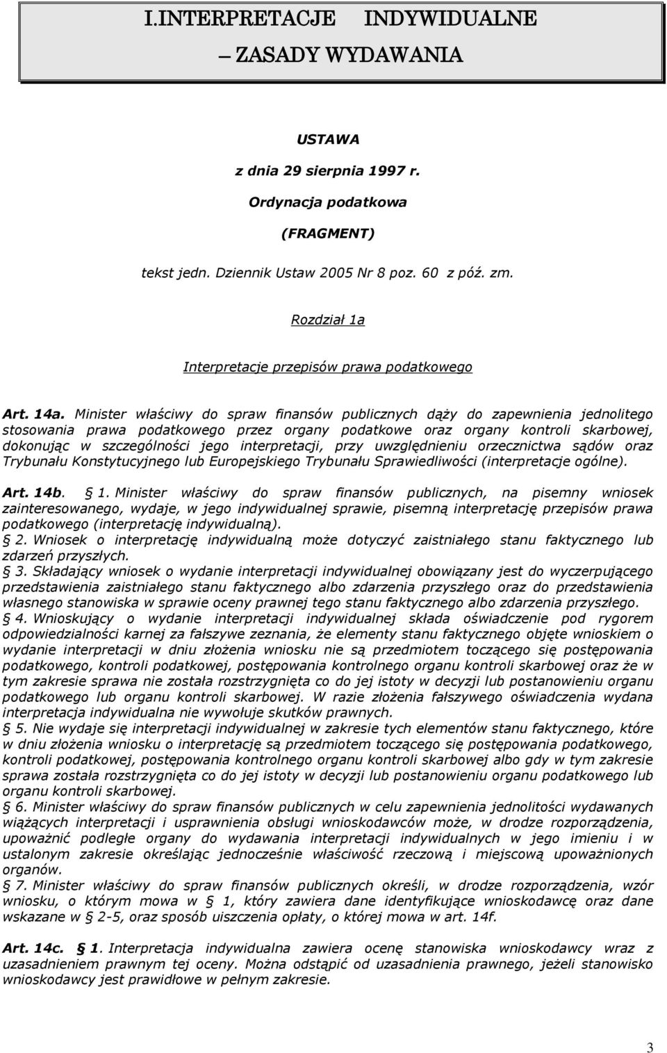 Minister właściwy do spraw finansów publicznych dąży do zapewnienia jednolitego stosowania prawa podatkowego przez organy podatkowe oraz organy kontroli skarbowej, dokonując w szczególności jego