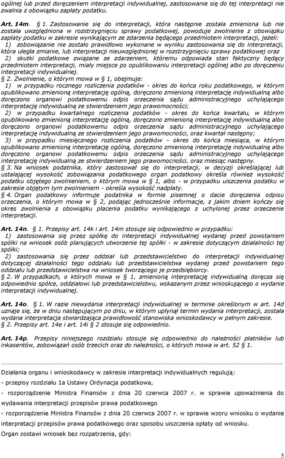 wynikającym ze zdarzenia będącego przedmiotem interpretacji, jeżeli: 1) zobowiązanie nie zostało prawidłowo wykonane w wyniku zastosowania się do interpretacji, która uległa zmianie, lub