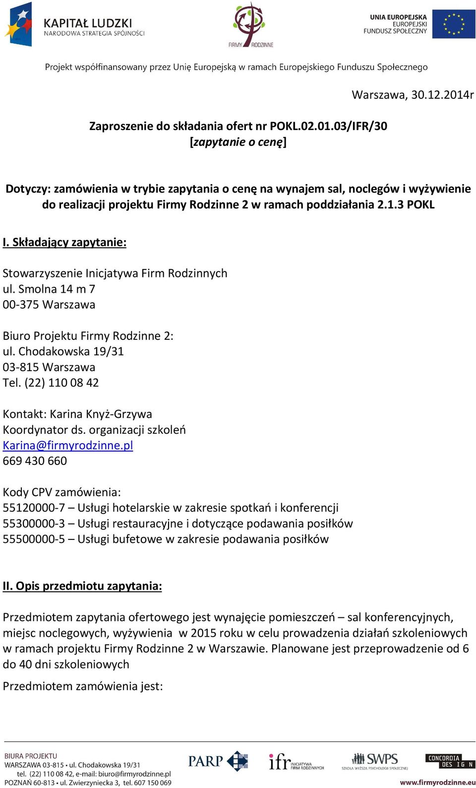 Składający zapytanie: Stowarzyszenie Inicjatywa Firm Rodzinnych ul. Smolna 14 m 7 00-375 Warszawa Biuro Projektu Firmy Rodzinne 2: ul. Chodakowska 19/31 03-815 Warszawa Tel.