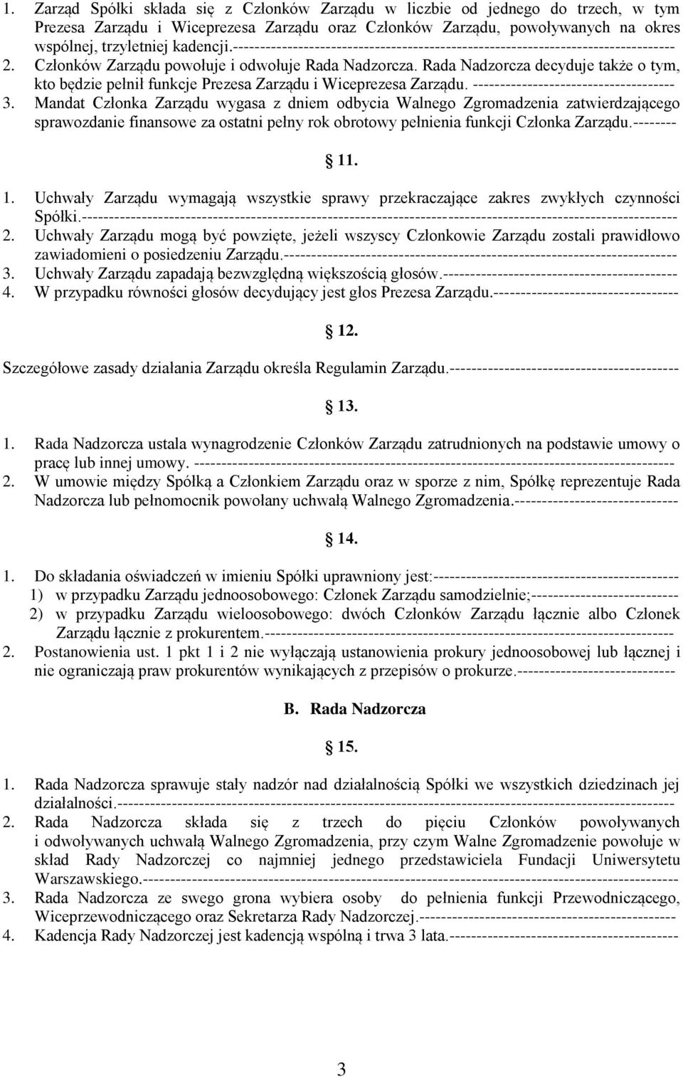 Rada Nadzorcza decyduje także o tym, kto będzie pełnił funkcje Prezesa Zarządu i Wiceprezesa Zarządu. ------------------------------------- 3.