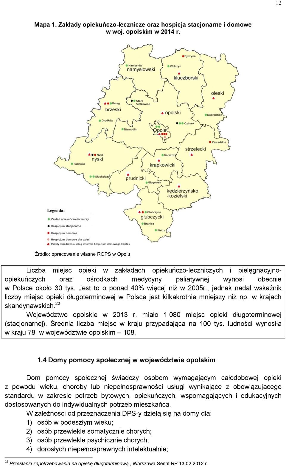 Jest to o ponad 40% więcej niż w 2005r., jednak nadal wskaźnik liczby miejsc opieki długoterminowej w Polsce jest kilkakrotnie mniejszy niż np. w krajach skandynawskich.