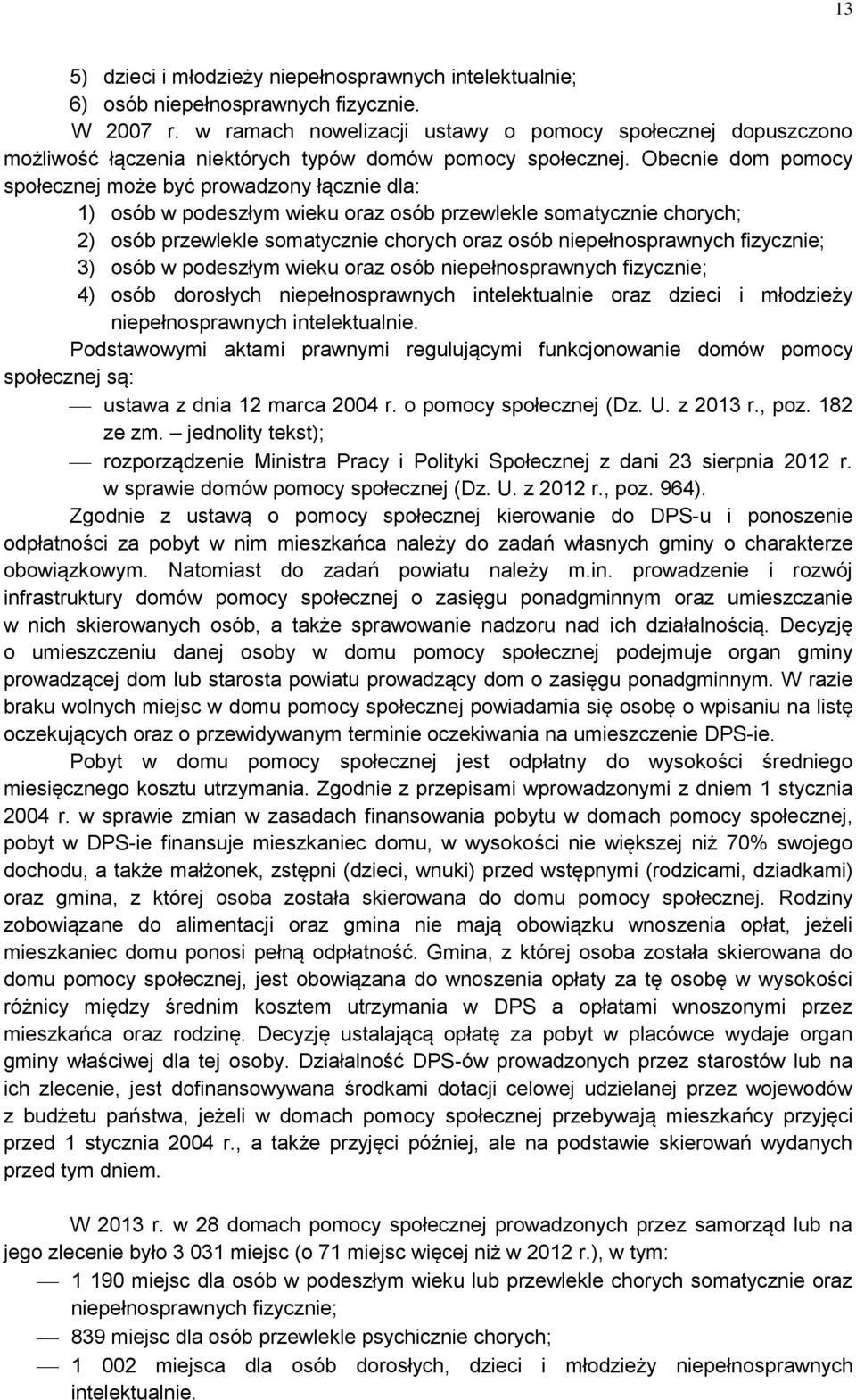 Obecnie dom pomocy społecznej może być prowadzony łącznie dla: 1) osób w podeszłym wieku oraz osób przewlekle somatycznie chorych; 2) osób przewlekle somatycznie chorych oraz osób niepełnosprawnych