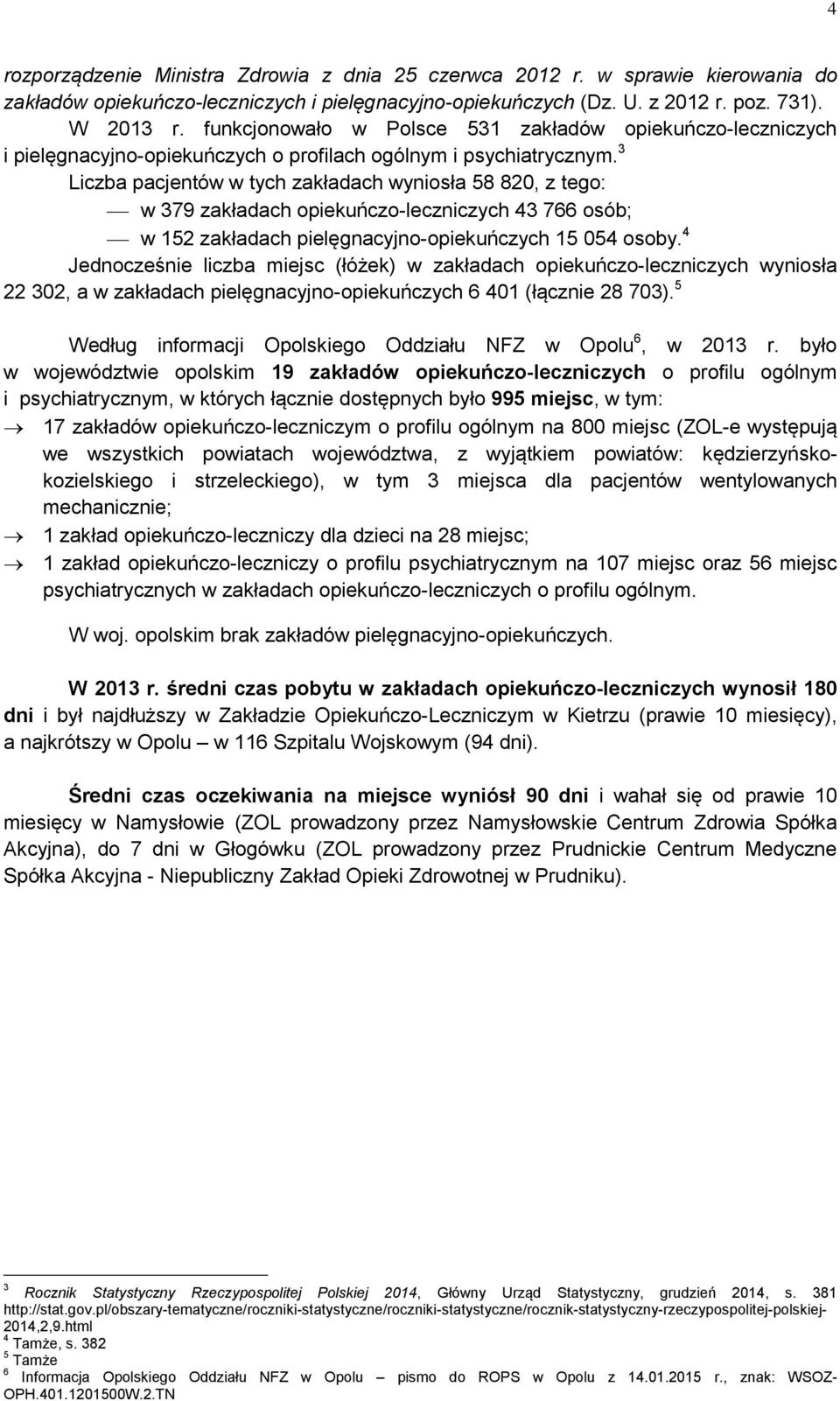 3 pacjentów w tych zakładach wyniosła 58 820, z tego: w 379 zakładach opiekuńczo-leczniczych 43 766 osób; w 152 zakładach pielęgnacyjno-opiekuńczych 15 054 osoby.