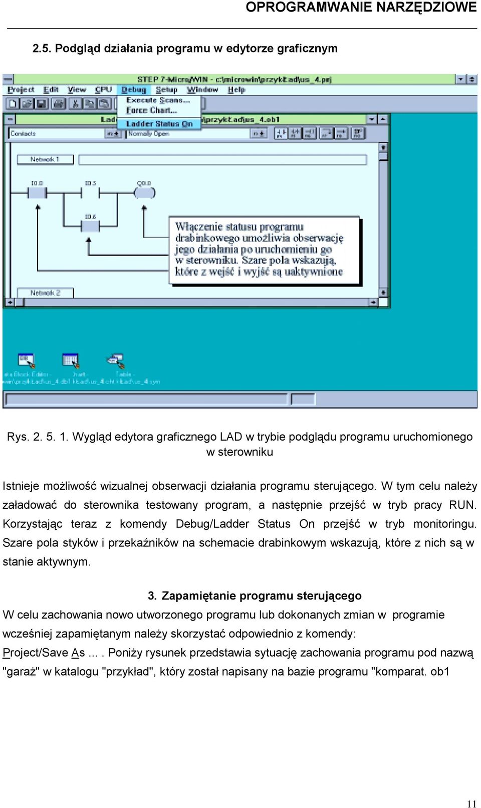 W tym celu należy załadować do sterownika testowany program, a następnie przejść w tryb pracy RUN. Korzystając teraz z komendy Debug/Ladder Status On przejść w tryb monitoringu.