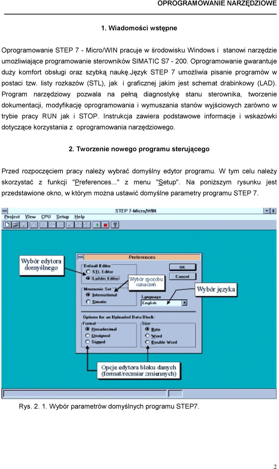 Program narzędziowy pozwala na pełną diagnostykę stanu sterownika, tworzenie dokumentacji, modyfikację oprogramowania i wymuszania stanów wyjściowych zarówno w trybie pracy RUN jak i STOP.