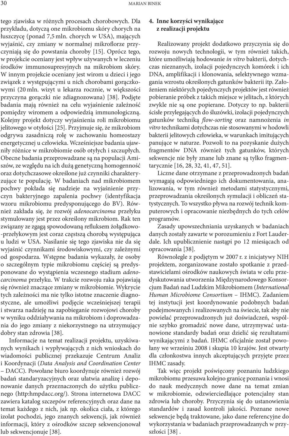 Oprócz tego, w projekcie oceniany jest wpływ używanych w leczeniu środków immunosupresyjnych na mikrobiom skóry.