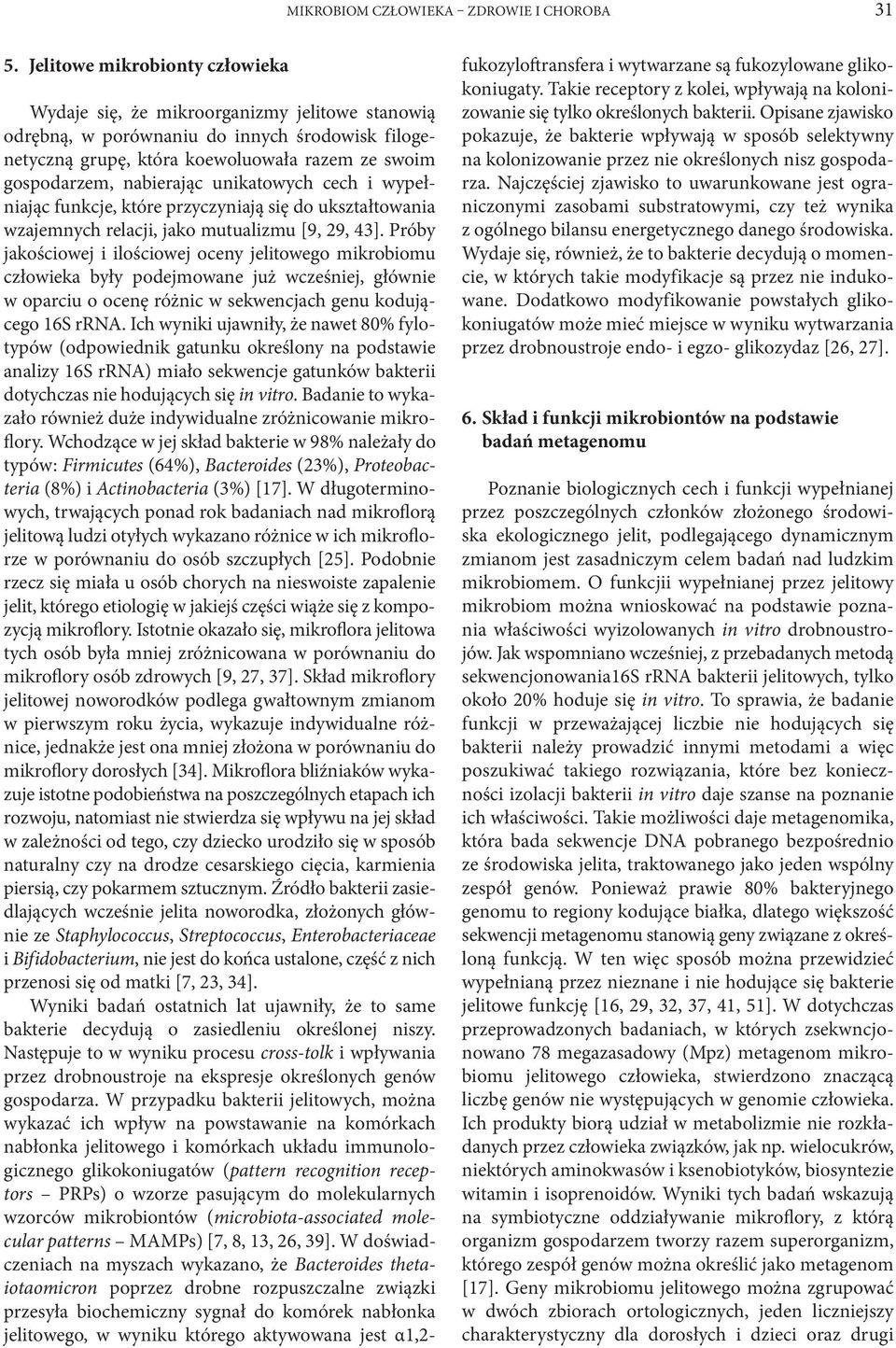 nabierając unikatowych cech i wypełniając funkcje, które przyczyniają się do ukształtowania wzajemnych relacji, jako mutualizmu [9, 29, 43].